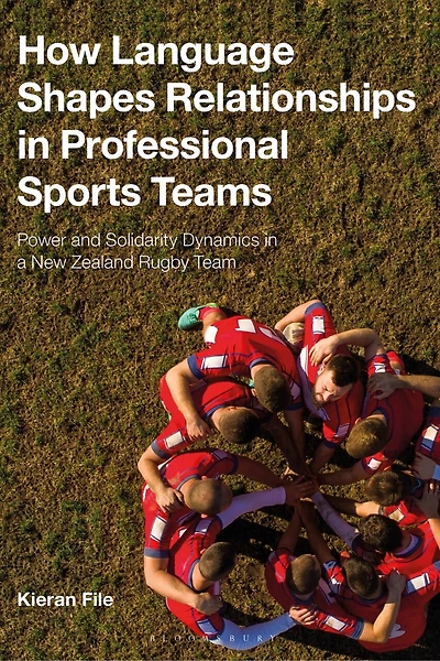 How Language Shapes Relationships in Professional Sports Teams: Power and Solidarity Dynamics in a New Zealand Rugby Tea: Power and Solidarity Dynamics in a New Zealand Rugby Team