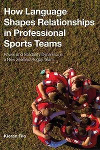How Language Shapes Relationships in Professional Sports Teams: Power and Solidarity Dynamics in a New Zealand Rugby Tea: Power and Solidarity Dynamics in a New Zealand Rugby Team