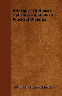 Principles of Human Nutrition - A Study in Practical Dietetics