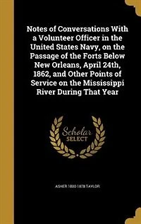 Notes of Conversations With a Volunteer Officer the United States Navy, on Passage Forts Below New Orleans, April 24th, 1862, and Other Points Service Mississippi River During That Year