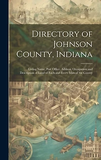 Directory of Johnson County, Indiana: Giving Name, Post Office, Address