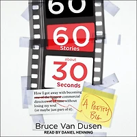 60 Stories about 30 Seconds Lib/E: How I Got Away with Becoming a Pretty Big Commercial Director Without Losing My Soul (or Maybe Just Part of It)
