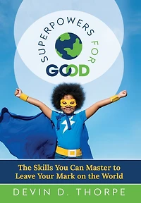 Superpowers For Good: The Skills You Can Master To Leave Your Mark On The World