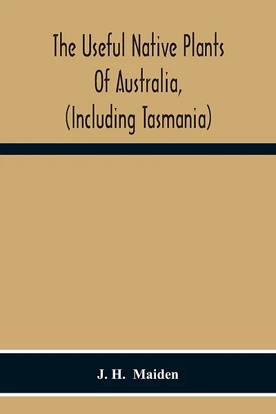 The Useful Native Plants Of Australia, (Including Tasmania)