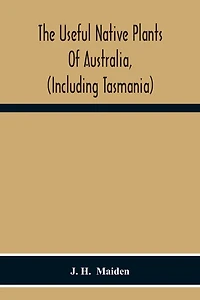 The Useful Native Plants Of Australia, (Including Tasmania)