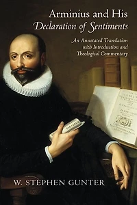Arminius and His "Declaration of Sentiments": An Annotated Translation with Introduction Theological Commentary