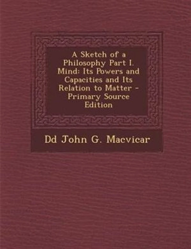 a Sketch of Philosophy Part I. Mind: Its Powers and Capacities Relation to Matter