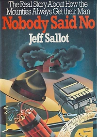 Nobody Said No: The Real Story About How the Mounties Always Get their Man