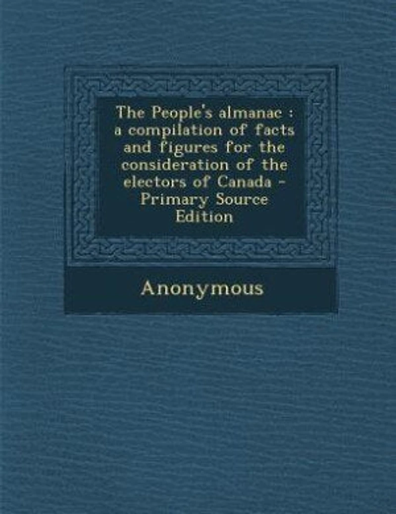 the People's Almanac: A Compilation of Facts and Figures for Consideration Electors Canada