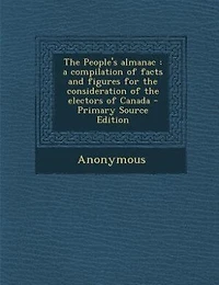 the People's Almanac: A Compilation of Facts and Figures for Consideration Electors Canada