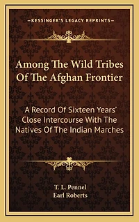 Among The Wild Tribes Of The Afghan Frontier: A Record Of Sixteen Years' Close Intercourse With The Natives Of The Indian Marches