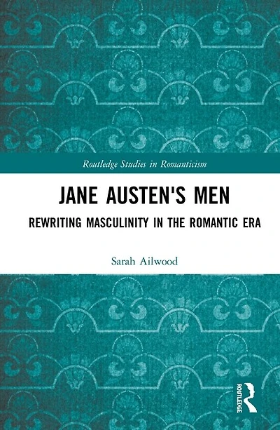 Jane Austen's Men: Rewriting Masculinity The Romantic Era