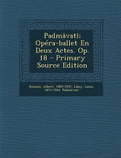 Padmâvatî; Opéra-ballet En Deux Actes. Op. 18 - Primary Source Edition