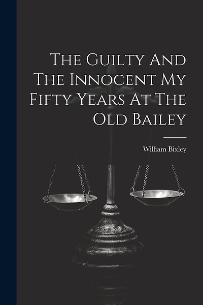 The Guilty And The Innocent My Fifty Years At The Old Bailey