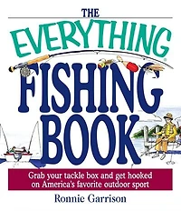 The Everything Fishing Book: Grab Your Tackle Box and Get Hooked on America's Favorite Outdoor Sport