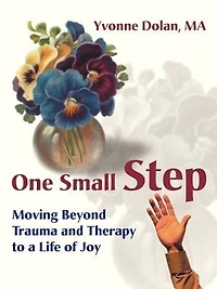 One Small Step: Moving Beyond Trauma And Therapy To A Life Of Joy