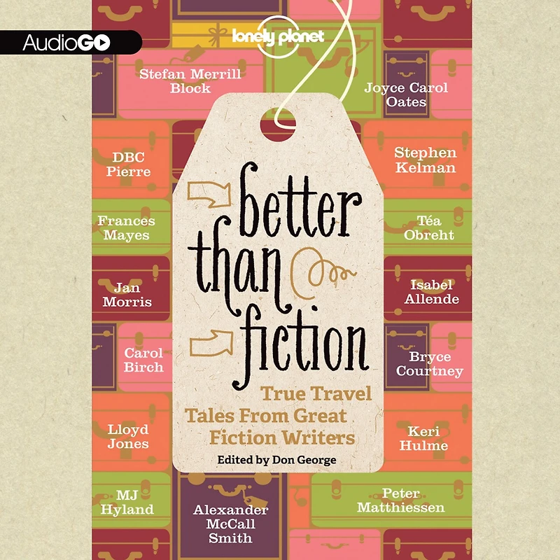 Better Than Fiction Lib/E: True Travel Tales from Great Writers