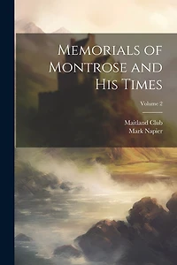 Memorials of Montrose and his Times; Volume 2