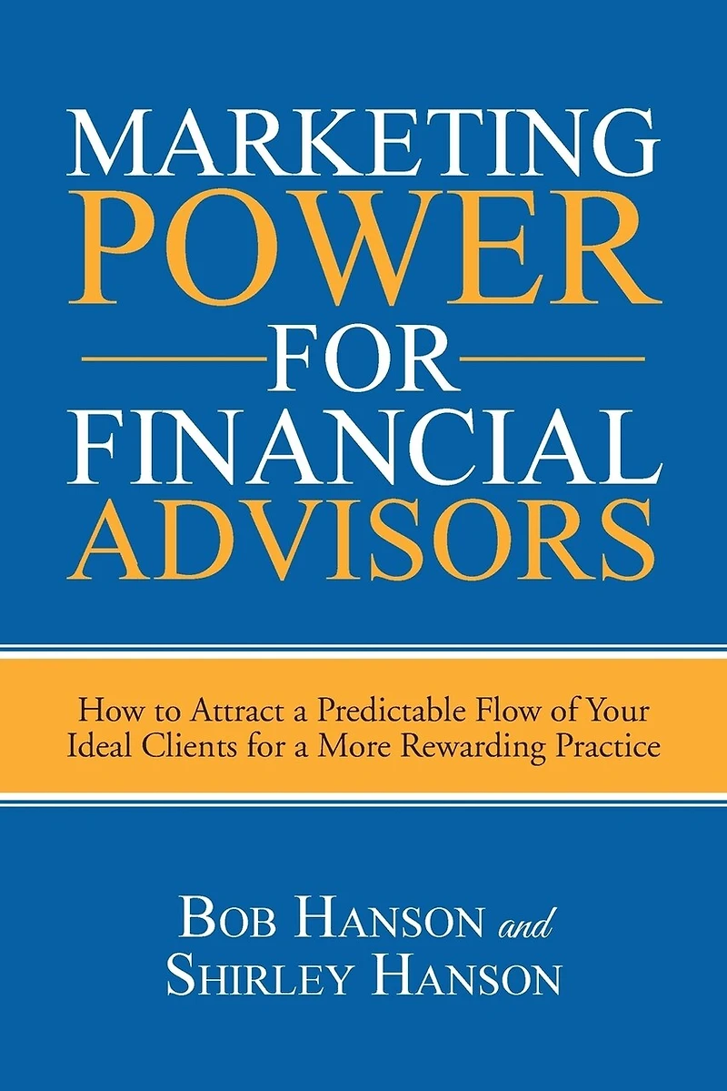 Marketing Power for Financial Advisors: How to Attract a Predictable Flow of Your Ideal Clients More Rewarding Practice