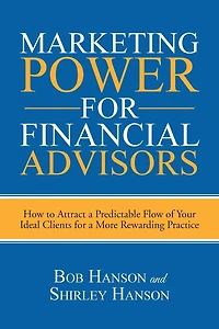 Marketing Power for Financial Advisors: How to Attract a Predictable Flow of Your Ideal Clients More Rewarding Practice