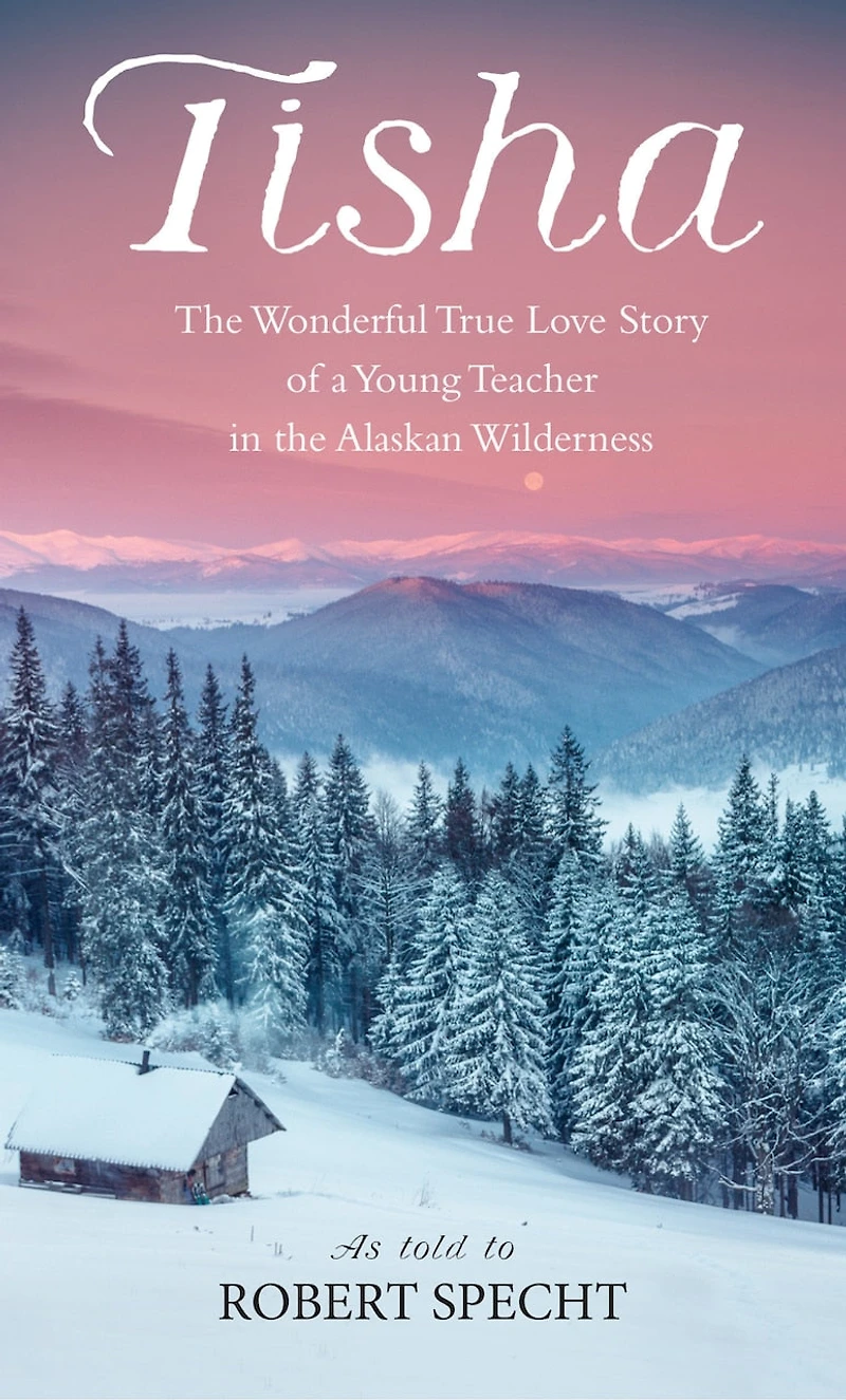 Tisha: The Wonderful True Love Story Of A Young Teacher Alaskan Wilderness