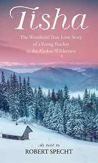 Tisha: The Wonderful True Love Story Of A Young Teacher Alaskan Wilderness