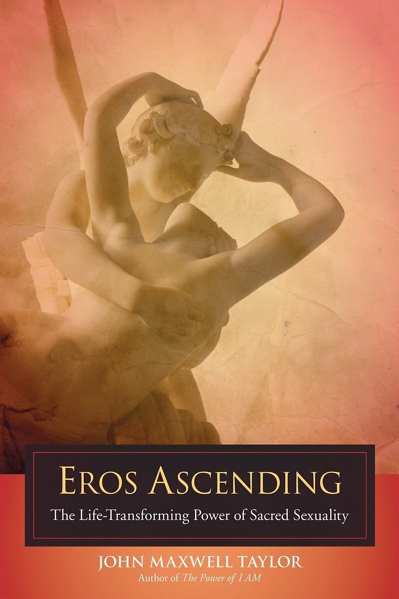 Eros Ascending: The Life-transforming Power Of Sacred Sexuality