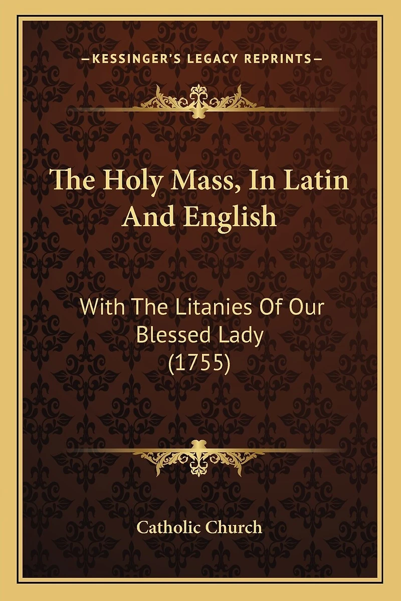 The Holy Mass, In Latin And English: With The Litanies Of Our Blessed Lady (1755)
