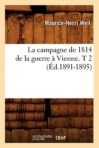 La Campagne de 1814 de La Guerre a Vienne. T 2 (Ed.1891-1895)