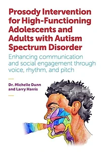 Prosody Intervention for High-Functioning Adolescents and Adults with Autism Spectrum Disorder: Enhancing communication social engagement through voice, rhythm, pitch