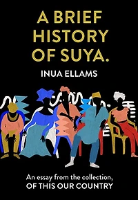 A Brief History of Suya.: An essay from the collection, Of This Our Country