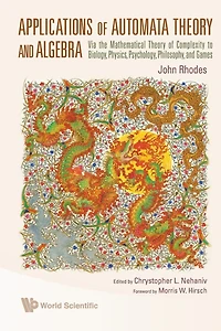 Applications Of Automata Theory And Algebra: Via The Mathematical Complexity To Biology, Physics, Psychology, Philosophy, Games