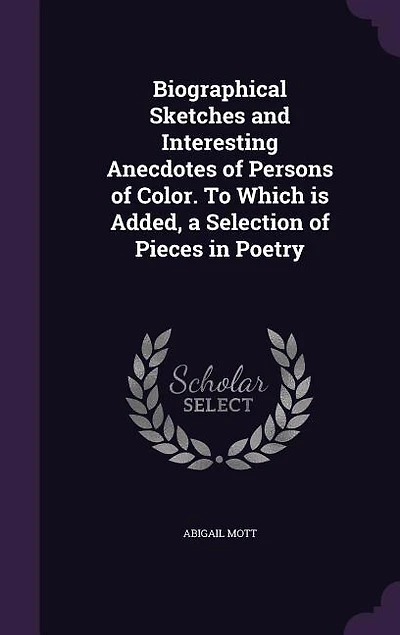 Biographical Sketches and Interesting Anecdotes of Persons Color. To Which is Added, a Selection Pieces Poetry