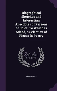 Biographical Sketches and Interesting Anecdotes of Persons Color. To Which is Added, a Selection Pieces Poetry