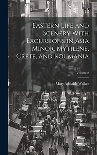 Eastern Life and Scenery With Excursions in Asia Minor, Mytilene, Crete, and Roumania; Volume 2