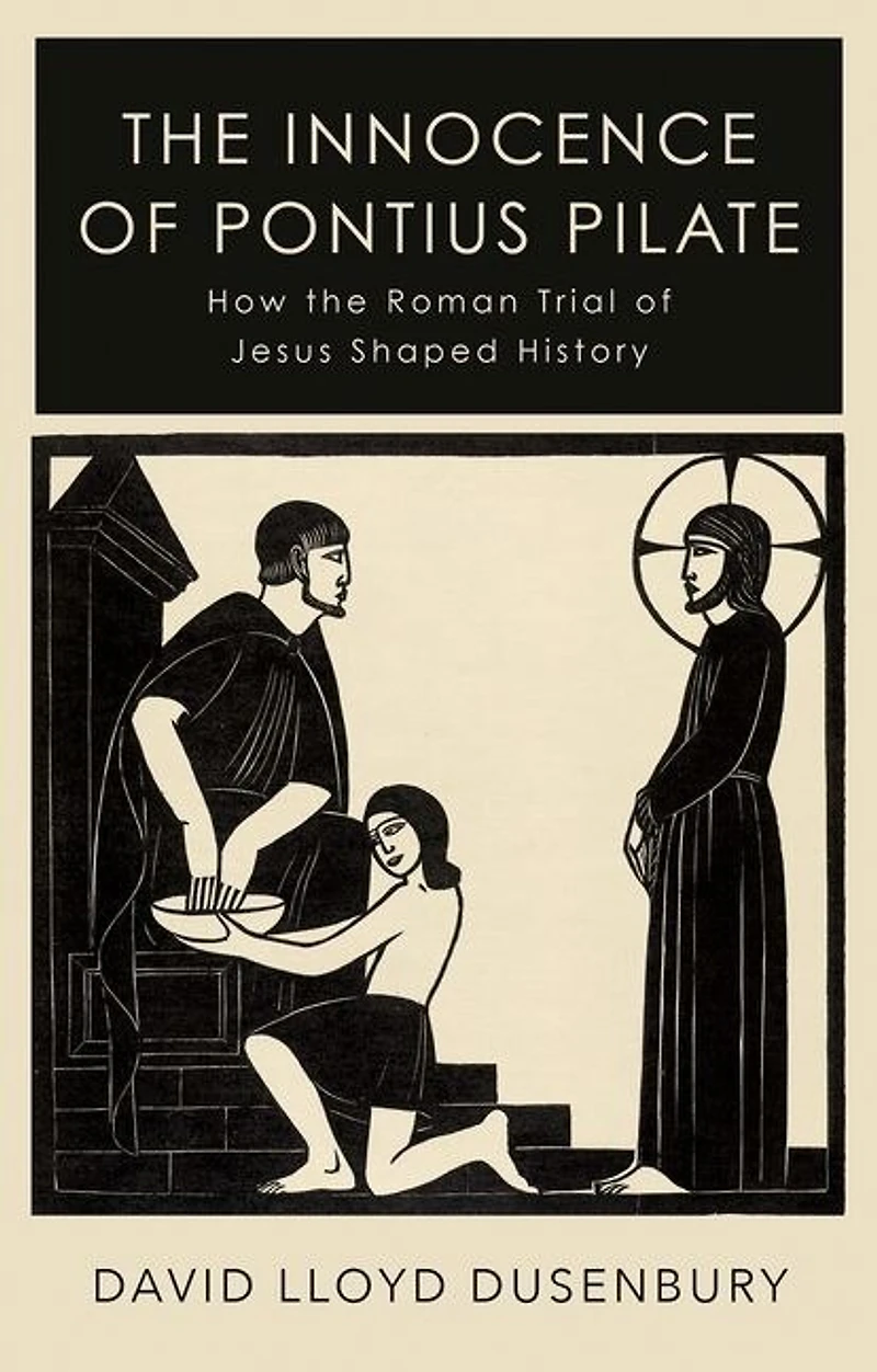 the Innocence of Pontius Pilate: How Roman Trial Jesus Shaped History