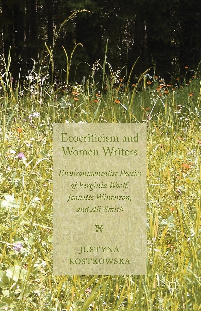 Ecocriticism and Women Writers: Environmentalist Poetics of Virginia Woolf, Jeanette Winterson, Ali Smith