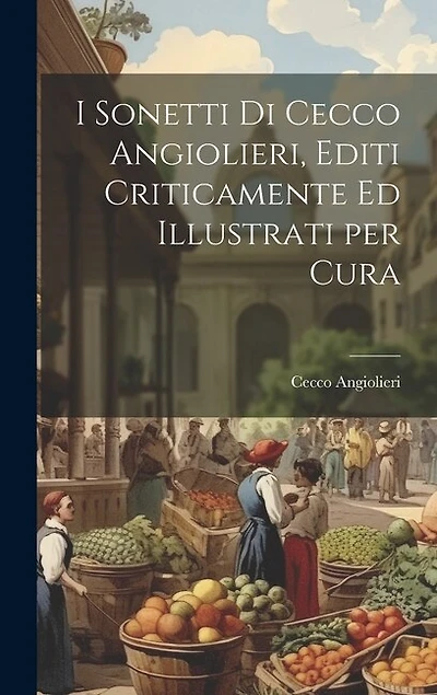 I Sonetti di Cecco Angiolieri, Editi Criticamente ed Illustrati per Cura