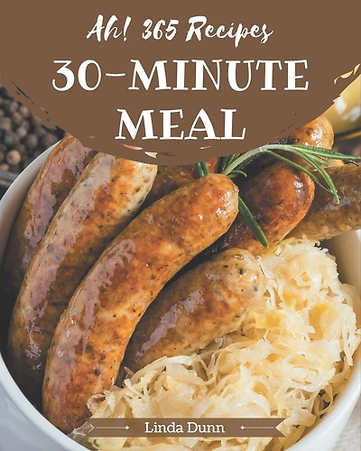 Ah! 365 30-Minute Meal Recipes: Let's Get Started with The Best 30-Minute Meal Cookbook!