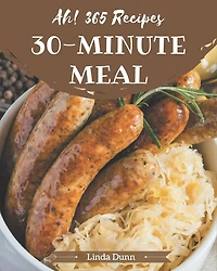 Ah! 365 30-Minute Meal Recipes: Let's Get Started with The Best 30-Minute Meal Cookbook!