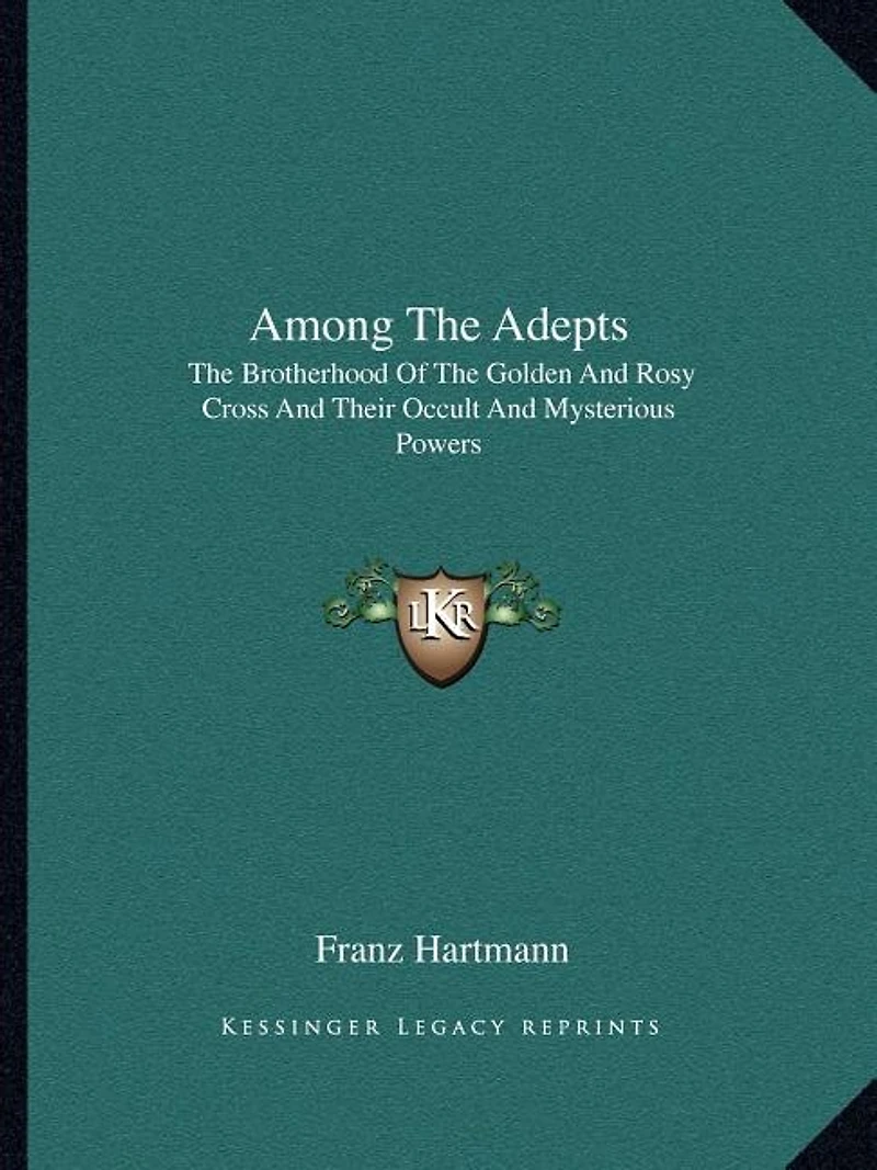 Among The Adepts: The Brotherhood Of The Golden And Rosy Cross And Their Occult And Mysterious Powers
