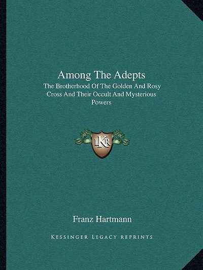 Among The Adepts: The Brotherhood Of The Golden And Rosy Cross And Their Occult And Mysterious Powers