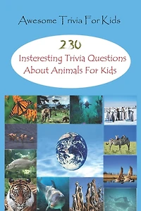 Awesome Trivia For Kids: 230 Insteresting Trivia Questions About Animals For Kids