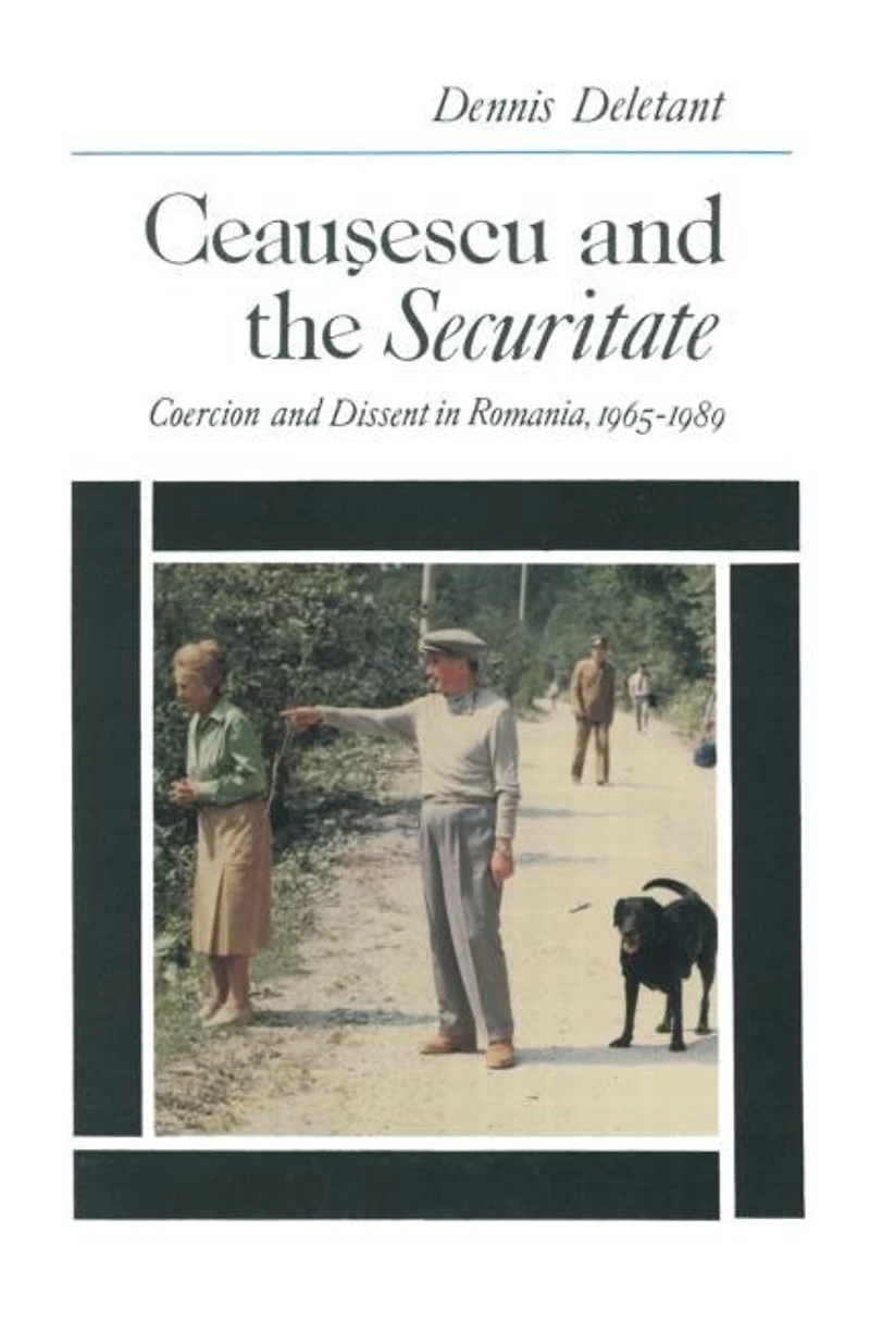 Ceausescu and the Securitate: Coercion Dissent Romania, 1965-1989