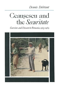 Ceausescu and the Securitate: Coercion Dissent Romania, 1965-1989