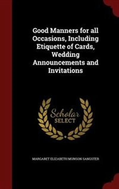 Good Manners for all Occasions, Including Etiquette of Cards, Wedding Announcements and Invitations