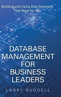 Database Management for Business Leaders: Building and Using Data Solutions That Work You