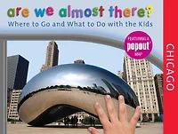 Are We Almost There? Chicago: Where to Go and What Do with the Kids