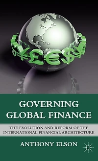 Governing Global Finance: The Evolution And Reform Of International Financial Architecture