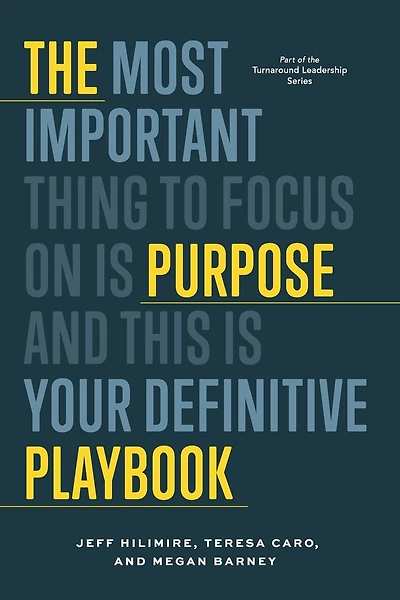 The Purpose Playbook: The Most Important Thing to Focus on is Purpose and This is Your Definitive Playbook